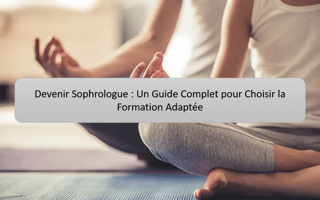 Devenir Sophrologue : Un Guide Complet pour Choisir la Formation Adaptée