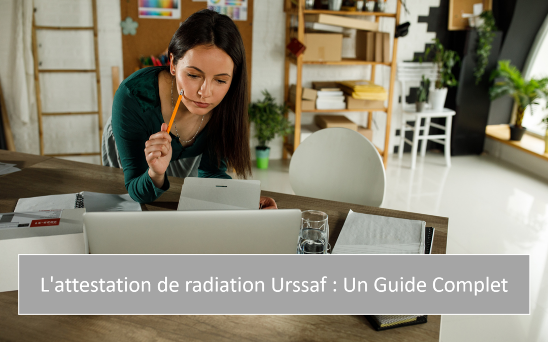 L&rsquo;attestation de radiation Urssaf : Un Guide Complet