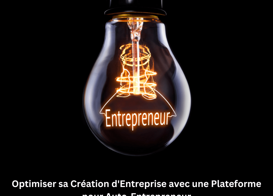 Plateforme pour Auto-Entrepreneur: Optimiser sa Création d&rsquo;Entreprise