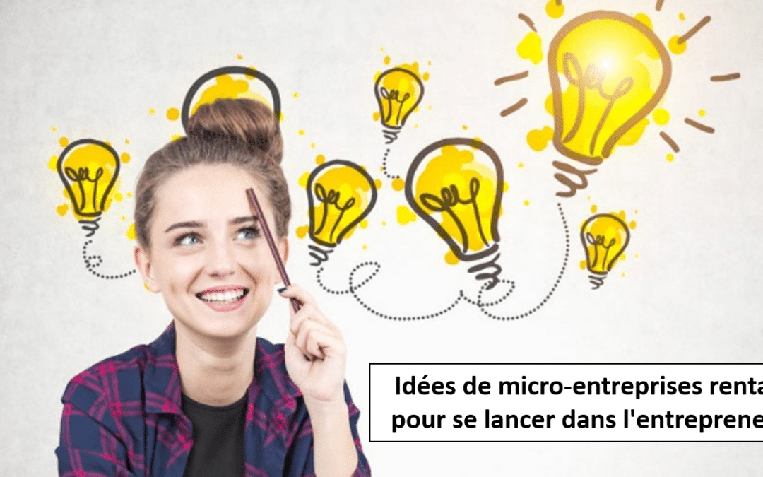 10 idées de micro-entreprises rentables pour se lancer dans l&rsquo;entrepreneuriat
