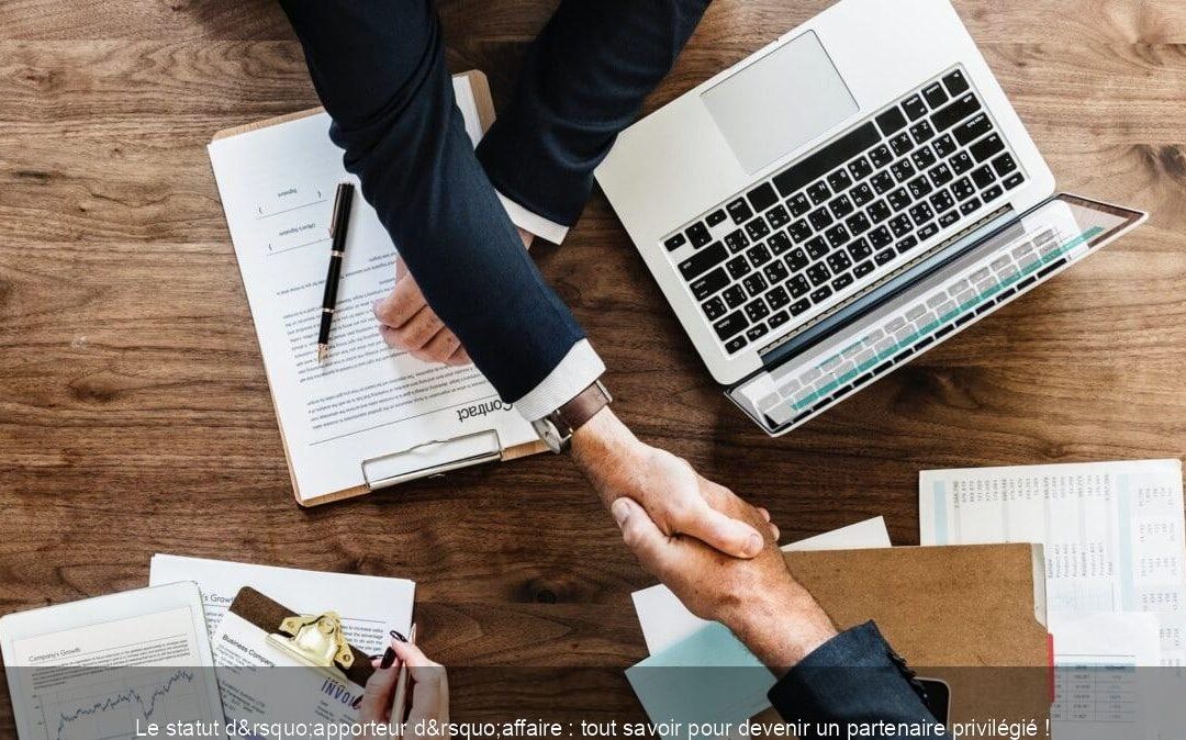 Le statut d&rsquo;apporteur d&rsquo;affaire : tout savoir pour devenir un partenaire privilégié !