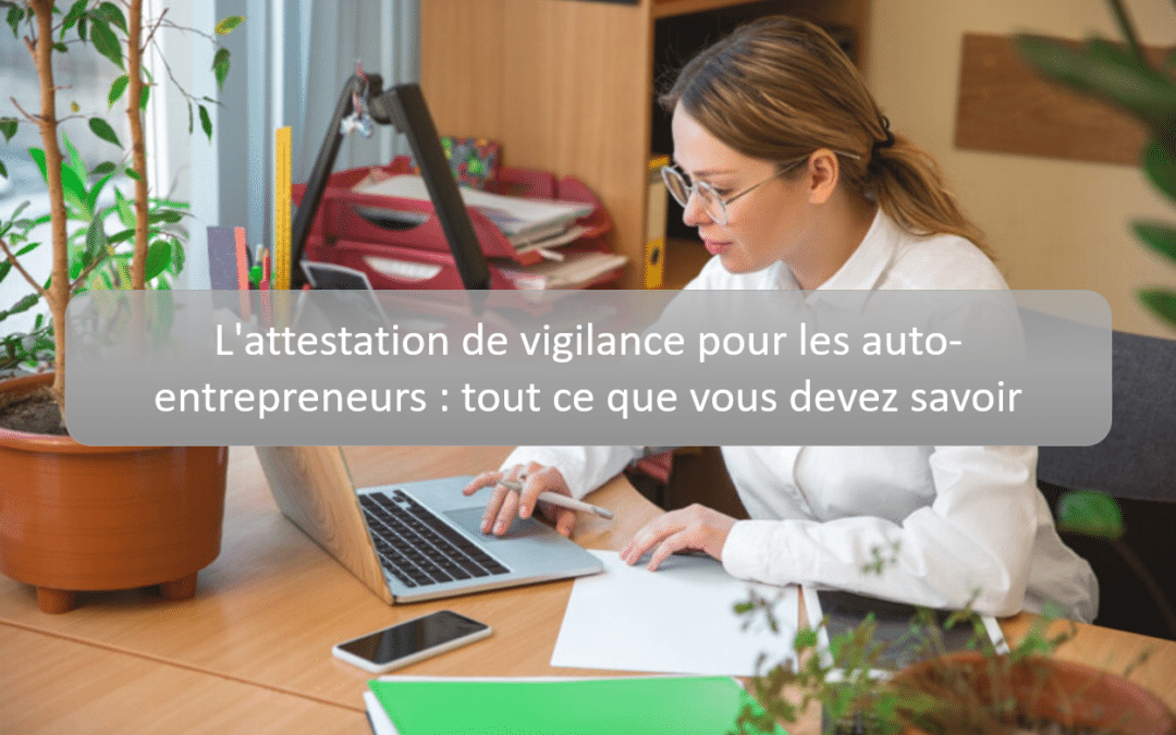 L&rsquo;attestation de vigilance pour les auto-entrepreneurs : tout ce que vous devez savoir