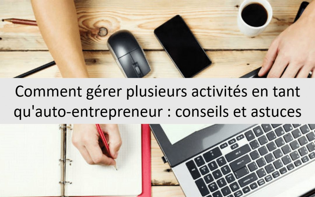 Comment gérer plusieurs activités en tant qu&rsquo;auto-entrepreneur : conseils et astuces