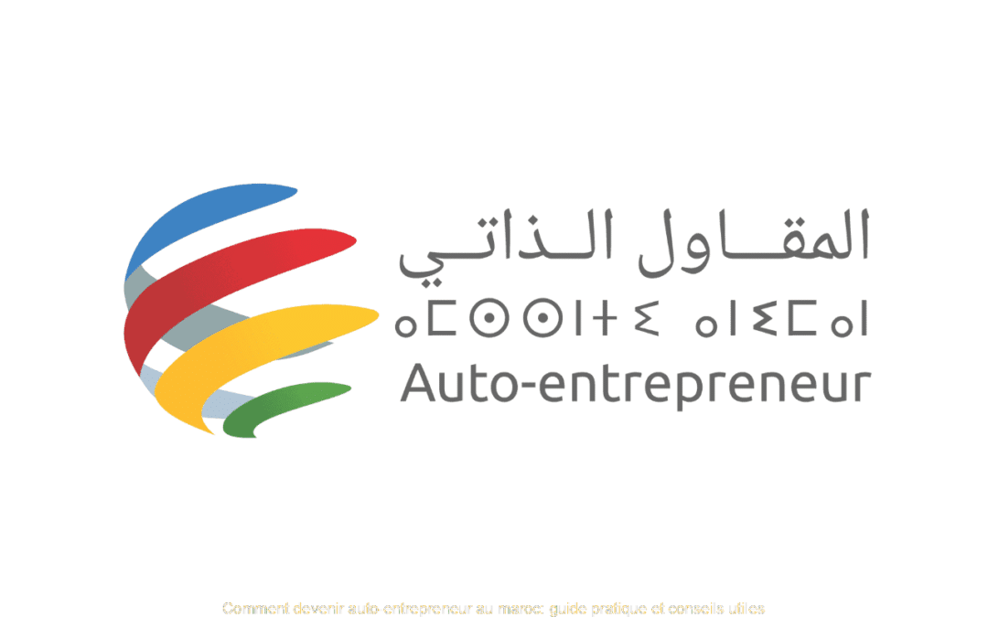 Comment devenir auto-entrepreneur au maroc: guide pratique et conseils utiles